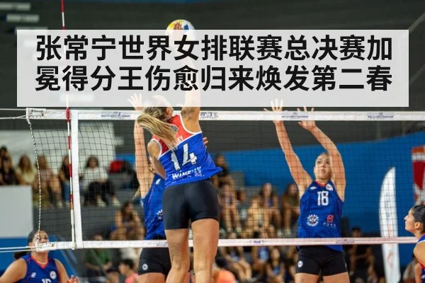 张常宁世界女排联赛总决赛加冕得分王伤愈归来焕发第二春
