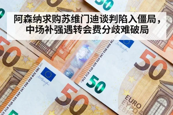 阿森纳求购苏维门迪谈判陷入僵局,中场补强遇转会费分歧难破局